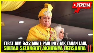 TEPAT JAM 932 MINIT PAGI INI  TAK TAHAN LAGI SULTAN SELANGOR AKHIRNYA BERSUARA‼️ [upl. by Ecinrahs532]