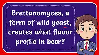 Brettanomyces a form of wild yeast creates what flavor profile in beer [upl. by Ahsiemak]