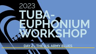 2023 TubaEuphonium Workshop Live Stream Day 2  The US Army Blues [upl. by Aneryc251]