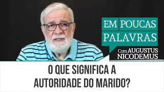 O Que Significa A Autoridade Do Marido  AugustusNicodemus [upl. by Kcirddahc]