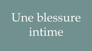 How to Pronounce Une blessure intime A personal wound Correctly in French [upl. by Allegna]