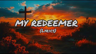 My Redeemer official lyrics praise and worship songs [upl. by Stevana]