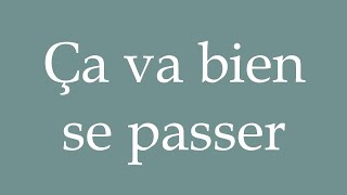 How to Pronounce Ça va bien se passer Its going to be okay Correctly in French [upl. by Skoorb268]