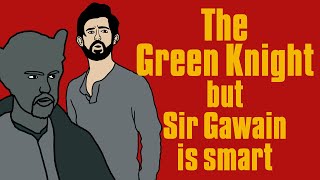 The Green Knight but Sir Gawain is Smart [upl. by Ardnot692]