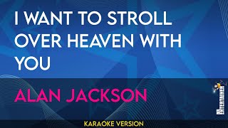 I Want To Stroll Over Heaven With You  Alan Jackson KARAOKE [upl. by Tay841]