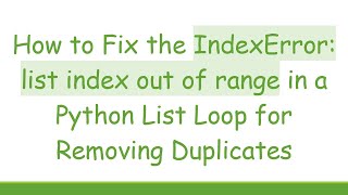 How to Fix the IndexError list index out of range in a Python List Loop for Removing Duplicates [upl. by Monroy]