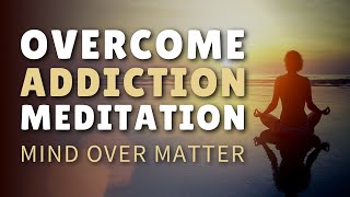 Guided Meditation for Addiction Recovery Overcome Addiction amp Cravings [upl. by Eninej]