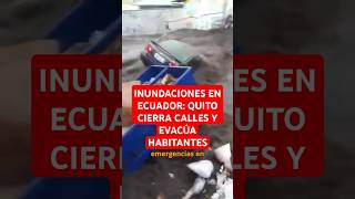 INUNDACIONES EN ECUADOR QUITO CIERRA CALLES Y EVACÚA HABITANTES [upl. by Alletsirhc]