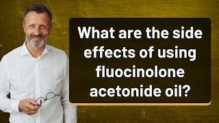 What are the side effects of using fluocinolone acetonide oil [upl. by Ahtibbat]