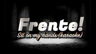 Frente KARAOKE Sit on My Hands [upl. by Hasin]