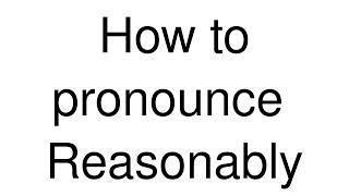 How to Pronounce correctly Reasonably [upl. by Animlehliw]