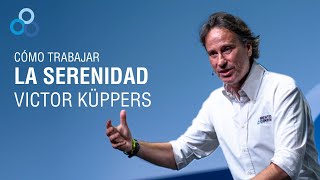 ¿Cómo trabajar la serenidad  Victor Küppers [upl. by Icnarf]