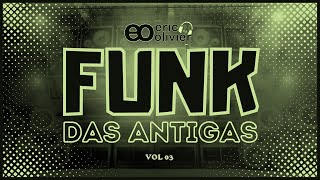 FUNK DAS ANTIGAS VOL 03  MEGAMIX DJ ERIC OLIVIER [upl. by Eidnalem]