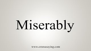 How To Say Miserably [upl. by Stanhope]