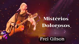 Mistérios Dolorosos  Frei Gilson [upl. by Aleinad]