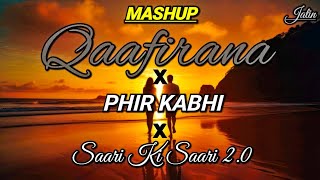 MASHUP Qaafirana x Phir Kabhi x Saari Ki Saari 20  Jatin  Arijit Singh  Darshan Raval  2024 [upl. by Winnie956]