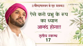 ऐसे करो प्रभु के रूप का ध्यान आनंद होगा  श्रीमद्भागवत के गूढ़ रहस्य  तृतीय स्कन्ध  17 [upl. by Arnuad]