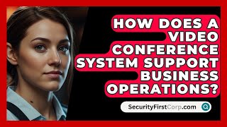 How Does A Video Conference System Support Business Operations  SecurityFirstCorpcom [upl. by Also339]