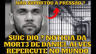 Daniel Alves MORR3U na PR1SÃO  Notícia REPERCUTE na IMPRENSA em todo o MUNDO [upl. by Oiramej768]