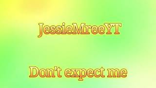 Dont expect me by Jessie Mree [upl. by Jaylene]