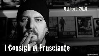 I Consigli di Frusciante Ottobre 2016 [upl. by Eaner657]