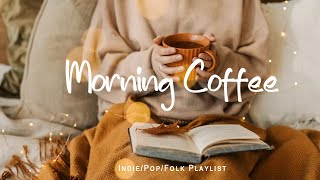 Morning Coffee 🍀 Positive songs that make you feel alive  An IndiePopFolkAcoustic Playlist [upl. by Assetniuq]