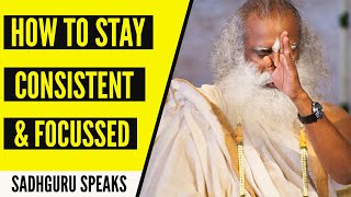 How To Stay Consistent And Focussed  Sadhgurus Guide To Success amp Joy [upl. by Leacock157]