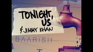 Tonight Us amp Jimmy Khan  Baarish [upl. by Kela]