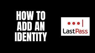 How To Add an Identity LastPass Tutorials [upl. by Zeeba787]