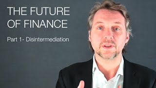 The future of finance part1  DISINTERMEDIATION [upl. by Mraz]