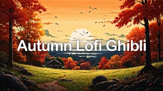 Autumn Lofi Ghibli 🍂 lofi hip hop for study chill and more 🍁 Lofi Save Your Soul [upl. by Katsuyama]