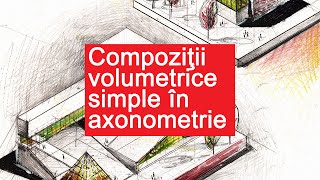 ARHITECTURA Compozitii volumetrice simple in axonometrie [upl. by Lehteb]