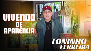 Vivendo de Aparência TONINHO FERREIRA 2024 [upl. by Dawson]