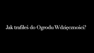 Jak trafiłeś do Ogrodu Wdzięczności [upl. by Idnor887]