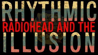 Radiohead and the Rhythmic Illusion [upl. by Ait]