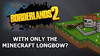 Can You Beat Borderlands 2 With ONLY The Minecraft Longbow [upl. by Yrakaz]