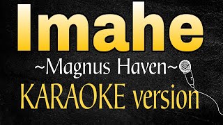 IMAHE  Magnus Haven HD KARAOKE Version [upl. by Yluj]