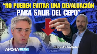 quotNO PUEDEN EVITAR UNA DEVALUACIÓN PARA SALIR DEL CEPOquot  Maxi Montenegro y Nicolás Gadano AhoraPlay [upl. by Oderfodog]