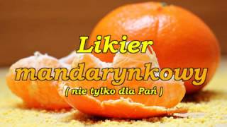 Likier mandarynkowy  nie tylko dla Pań [upl. by Akilegna19]