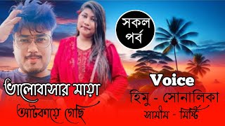 ভালোবাসার মায়া আটকায় গেছি। Voice HimuampSonalika সকল পর্ব Romantic love story [upl. by Kcinomod669]