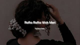 Rafta Rafta Woh Meri  Lofi  Slowed  Reverb   honeybee [upl. by Donavon]