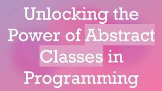 Unlocking the Power of Abstract Classes in Programming [upl. by Conan265]