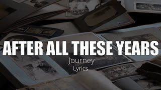 AFTER ALL THESE YEARS Lyrics  JOURNEY [upl. by Linden608]