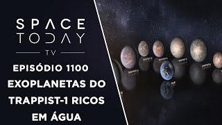 Exoplanetas TRAPPIST1 Ricos Em Água  Space Today TV Ep1100 [upl. by Lainad]