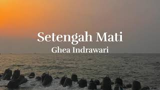 Setengah Mati  Ghea Indrawari  Lirik Lagu [upl. by Kowatch]