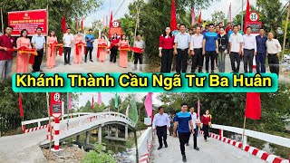 Khánh Thành Cầu Ngã Tư Ba Huân  Cuộc Sống Quê Miền Tây 2022024 [upl. by Cindie814]