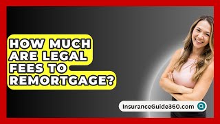 How Much Are Legal Fees To Remortgage  InsuranceGuide360com [upl. by Aldrich722]