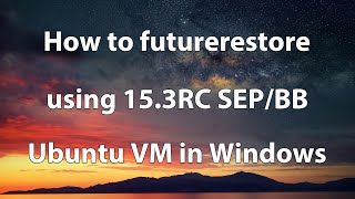 How to futurerestore using 153RC SEPBB on Ubuntu VM in Windows [upl. by Mowbray]