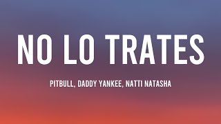 No Lo Trates  Pitbull Daddy Yankee Natti Natasha Lyrics Version [upl. by Stead]