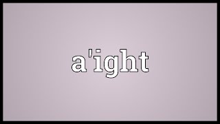 Aight Meaning [upl. by Radie]